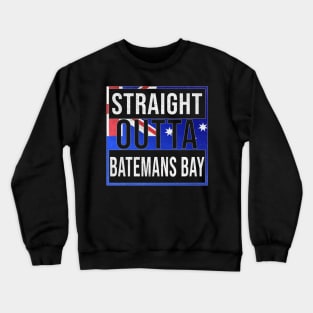 Straight Outta Batemans Bay - Gift for Australian From Batemans Bay in New South Wales Australia Crewneck Sweatshirt